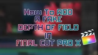 How To Add A Fake Depth of Field To Your Video in FCP X