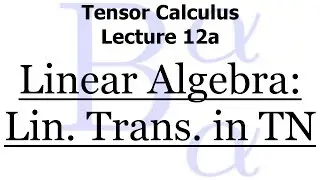 Tensor Calculus Lecture 12a: Linear Transformations in Tensor Notation