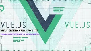 Adding Authentication With The Fire-Base | Vue.js Full-stack Site Tutorial  |  Part 10