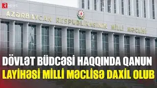 Dövlət büdcəsi haqqında qanun layihəsi Milli Məclisə daxil olub - RTV