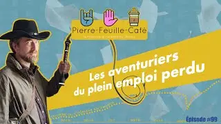 Pierre, feuille, café #99 : Les aventuriers du plein emploi perdu