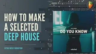 How To Make A SELECTED like Just Kiddin - FL Studio DEEP HOUSE Tutorial | FLP