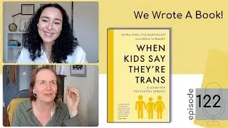 EP 122: We Wrote A Book: When Kids Say They're Trans | A Guide for Thoughtful Parents