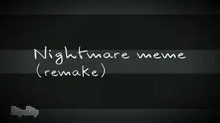 †Nightmare meme ft. Omikron† Remake ( Читать описание)