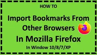 Import Bookmarks From Other Browsers In Mozilla Firefox In Windows 10 / 8 / 7 / XP