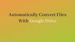 How to Set Google Drive to Automatically Convert Files