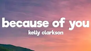 Kelly Clarkson - Because Of You (Lyrics)