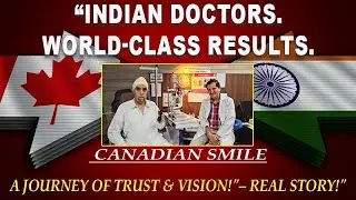 “Indian Doctors. World-Class Results.    Canadian Smile.”A Journey of Trust & Vision!