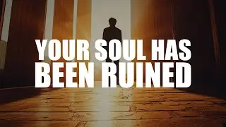 YOUR SOUL HAS BEEN RUINED, BECAUSE YOU KEEP DOING THIS