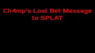 Ch4mp's Lost Bet Message to SPLAT