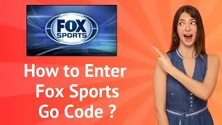 How to Enter Your Fox Sports Go Code ? : A Step-by-Step Guide