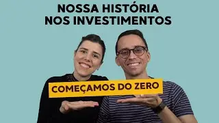 A nossa história como INVESTIDORES (ou COMO CHEGAMOS ATÉ AQUI)