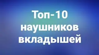 Топ-10 наушников вкладышей