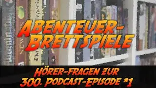 Hörer-Fragen zur 300. Podcast-Episode von Abenteuer Brettspiele & meine Antworten - Teil 1