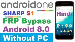 SHARP S1 ANDROID ONE FRP/GOOGLE LOCK BYPASS ANDROID 8.0 WITHOUT PC NO APK Hindi-Urdu