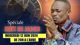 SPECIALE NUIT DE JACOB Du Mercredi 12/06/2024 ( PRIERE 18H00 )