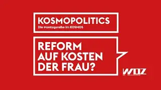 KOSMOPOLITICS – REFORM AUF KOSTEN DER FRAUEN? | Mo 29.8.22 20 Uhr