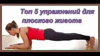 Топ 5 упражнений для плоского живота.Как убрать живот.
