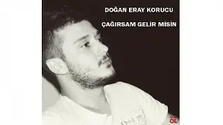 DOĞAN ERAY KORUCU - ÇAĞIRSAM GELİR MİSİN