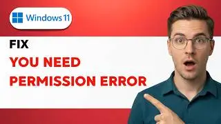How to Fix Windows 11 You Need Permission Error [2026 Full Guide]