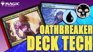 Awesome Tezzeret, Master of the Bridge/Thoughtcast Oathbreaker Deck Tech for Magic: The Gathering!