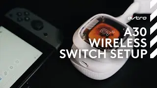 ASTRO A30 Wireless Headset - Nintendo Switch Setup Guide