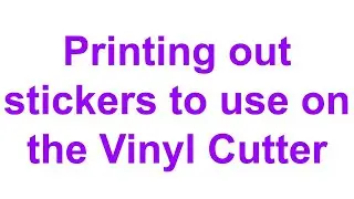 Printing out stickers to use on the Vinyl Cutter