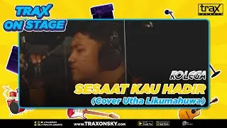 TRAX ON STAGE: KOLEGA – SESAAT KAU HADIR (UTHA LIKUMAHUWA)