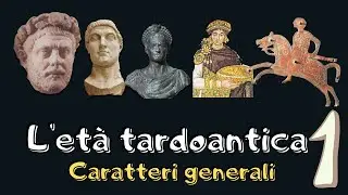 L'età tardoantica. Caratteri generali (prima parte)