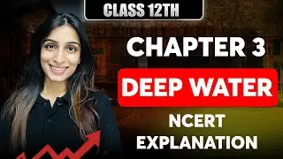 Class 12 | Ch-3 | Deep Water | NCERT Explanation | By Palak Ma'am