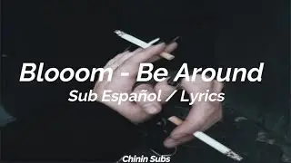 Blooom - Be Around ( Sub Español / Lyrics )