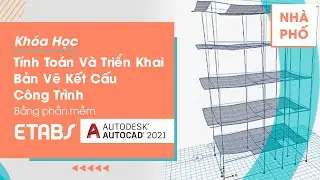 Khóa Học Tính Toán Và Triển Khai Bản Vẽ Kết Cấu Công Trình Nhà Phố Bằng Phần Mềm Etabs Và Autocad