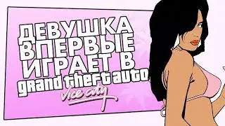 ДЕВУШКА ВПЕРВЫЕ ИГРАЕТ В GTA VICE CITY! / СМЕШНЫЕ МОМЕНТЫ