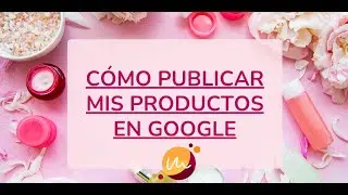 CÓMO PUBLICAR MIS PRODUCTOS EN GOOGLE PASO 4