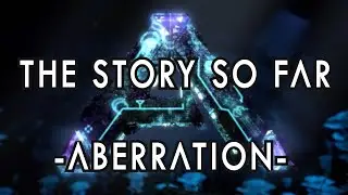 Ark: The Story So Far - Aberration