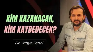 Kim Kazanacak, Kim Kaybedecek? | Dr. Yahya Şenol
