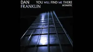 Dan Franklin -You Will Find Me There - Acoustic