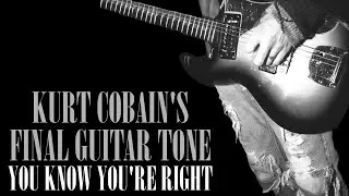 Kurt Cobain's Final Guitar Tone | Recreating Nirvana You Know You're Right | Amp & Pedal Settings