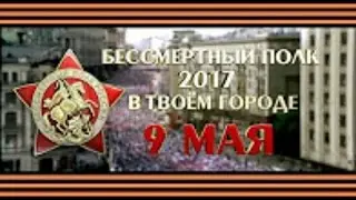 БЕССМЕРТНЫЙ ПОЛК  9 мая 2017 года в Вашем городе
