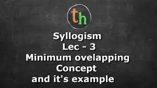 Syllogism Lec - 3 (Concept of minimum overlapping and its examples)