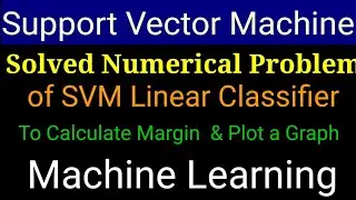 SVM Solved Numerical Example | Calculate Margin & Plot a Graph/ Hyperplane in Linear SVM | ML