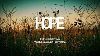 HOPE | Instrumental Worship for Prayer and Soaking in His Presence