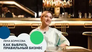 Лена БОРИСОВА: как выбрать правильный бизнес | Бизнес #5