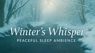 Winter’s Whisper 🎄 Gentle Stream & Falling Snow for Calm Nights & Deep Rest