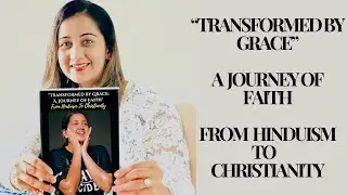 I Wrote A Book - "TRANSFORMED BY GRACE, A JOURNEY TO FAITH", FROM Hinduism To Christianity - 2024