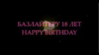 Базлайтеру 18 лет HAPPY BIRTHDAY
