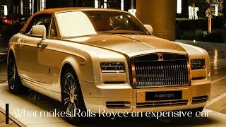 What makes Rolls Royce an expensive car | why rolls royce is so expensive | rolls royce