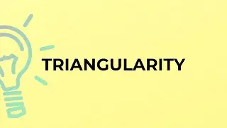 What is the meaning of the word TRIANGULARITY?