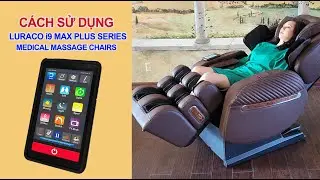 Cách Sử Dụng Ghế Massage Luraco i9 Max Plus Series. Made In USA Massage Chairs.