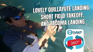 360 Cam: Lovely Quillayute Landing, Short Field Takeoff, and Tacoma Landing
